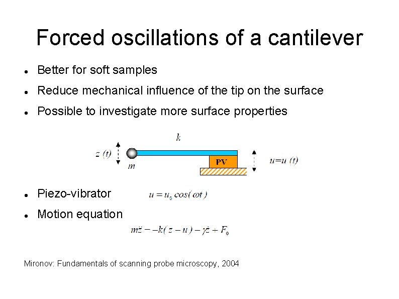 Forced oscillations of a cantilever Better for soft samples Reduce mechanical influence of the