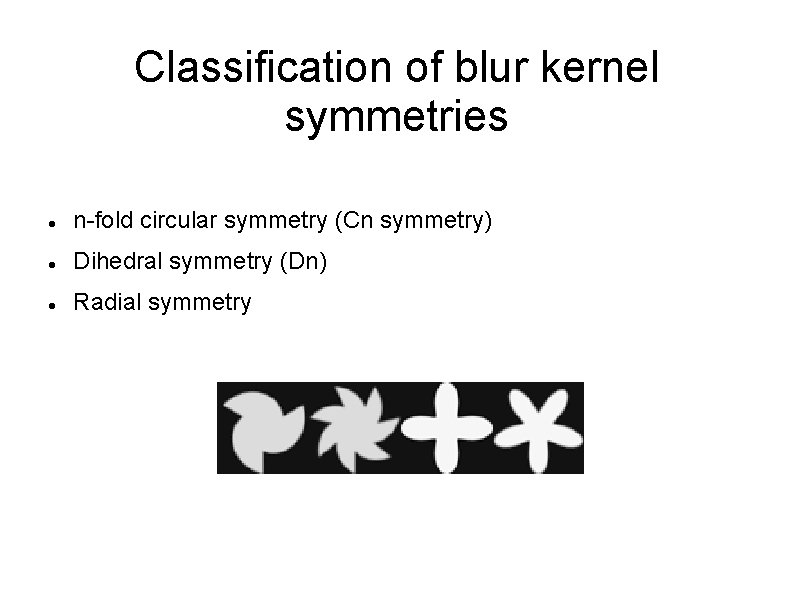 Classification of blur kernel symmetries n-fold circular symmetry (Cn symmetry) Dihedral symmetry (Dn) Radial