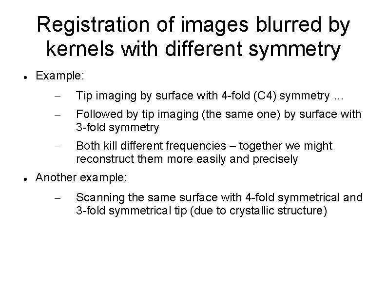 Registration of images blurred by kernels with different symmetry Example: – Tip imaging by