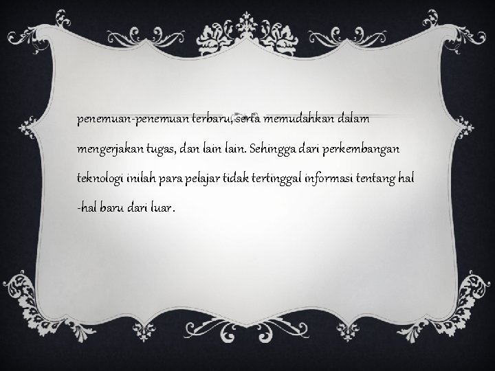 penemuan-penemuan terbaru, serta memudahkan dalam mengerjakan tugas, dan lain. Sehingga dari perkembangan teknologi inilah