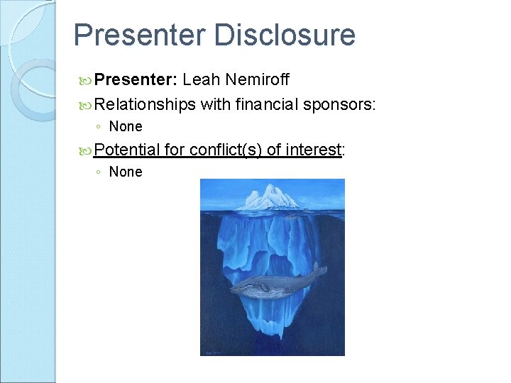 Presenter Disclosure Presenter: Leah Nemiroff Relationships with financial sponsors: ◦ None Potential ◦ None