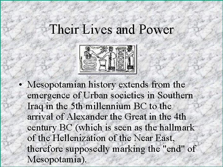 Their Lives and Power • Mesopotamian history extends from the emergence of Urban societies