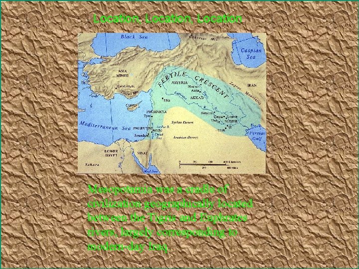 Location, Location Mesopotamia was a cradle of civilization geographically located between the Tigris and