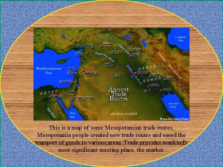 This is a map of some Mesopotamian trade routes. Mesopotamia people created new trade