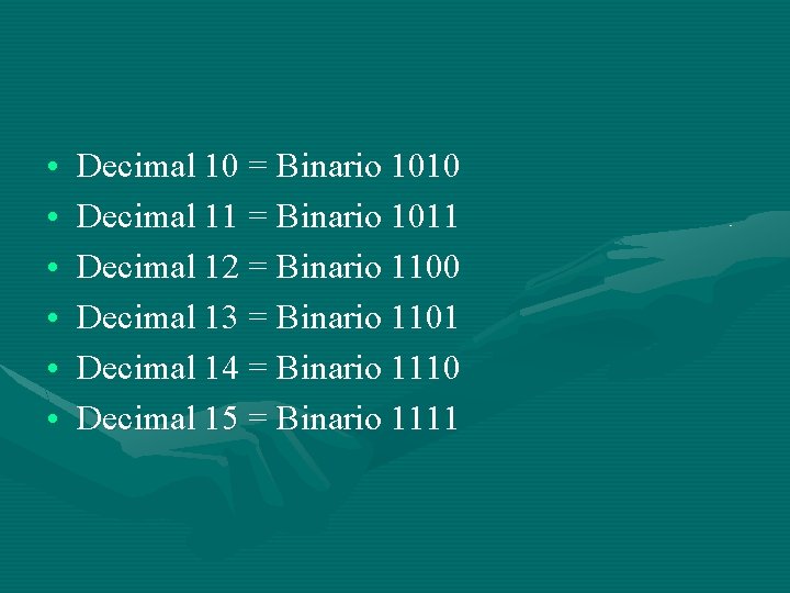  • • • Decimal 10 = Binario 1010 Decimal 11 = Binario 1011