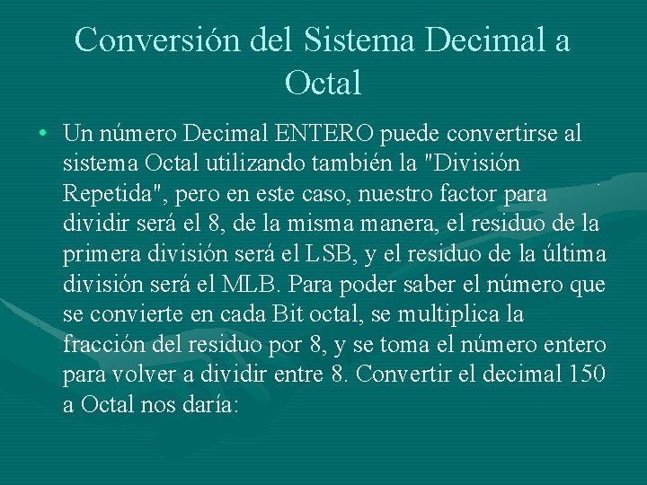 Conversión del Sistema Decimal a Octal • Un número Decimal ENTERO puede convertirse al