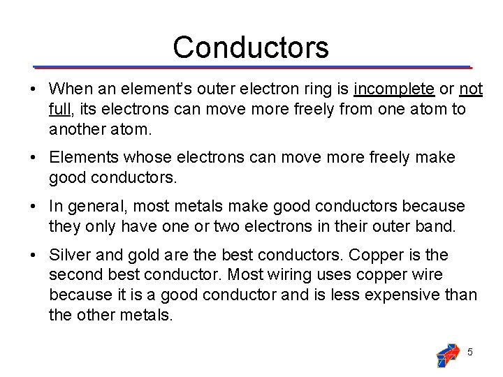 Conductors • When an element’s outer electron ring is incomplete or not full, its