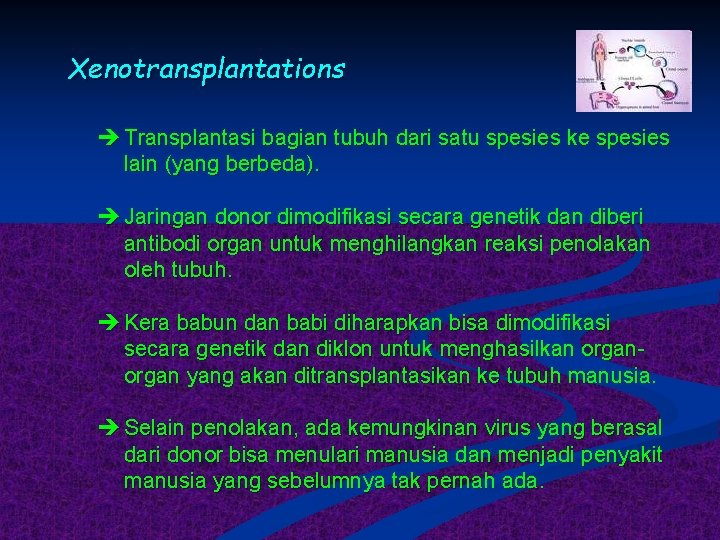 Xenotransplantations Transplantasi bagian tubuh dari satu spesies ke spesies lain (yang berbeda). Jaringan donor