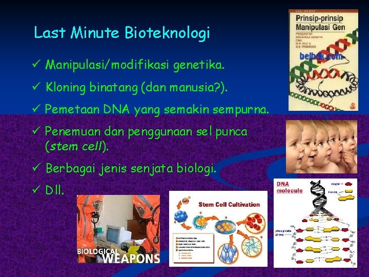 Last Minute Bioteknologi ü Manipulasi/modifikasi genetika. ü Kloning binatang (dan manusia? ). ü Pemetaan