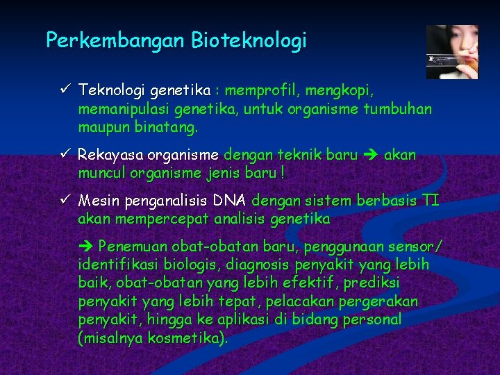 Perkembangan Bioteknologi ü Teknologi genetika : memprofil, mengkopi, memanipulasi genetika, untuk organisme tumbuhan maupun