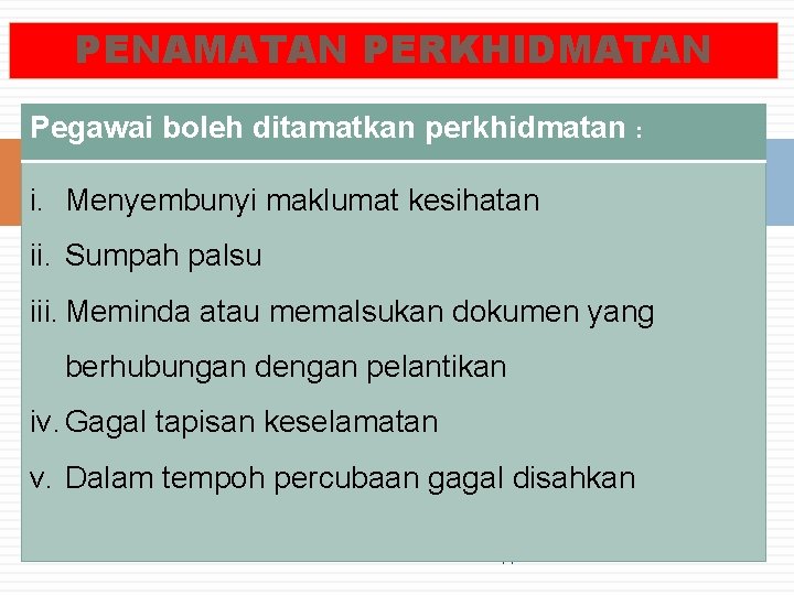 PENAMATAN PERKHIDMATAN Pegawai boleh ditamatkan perkhidmatan : i. Menyembunyi maklumat kesihatan ii. Sumpah palsu PENAMATAN PERKHIDMATAN Pegawai boleh ditamatkan perkhidmatan : i. Menyembunyi maklumat kesihatan ii. Sumpah palsu