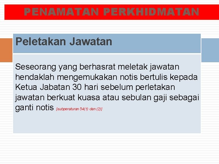 PENAMATAN PERKHIDMATAN Peletakan Jawatan Seseorang yang berhasrat meletak jawatan hendaklah mengemukakan notis bertulis kepada PENAMATAN PERKHIDMATAN Peletakan Jawatan Seseorang yang berhasrat meletak jawatan hendaklah mengemukakan notis bertulis kepada