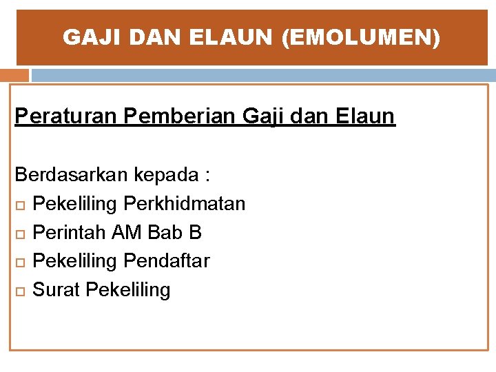GAJI DAN ELAUN (EMOLUMEN) Peraturan Pemberian Gaji dan Elaun Berdasarkan kepada : Pekeliling Perkhidmatan GAJI DAN ELAUN (EMOLUMEN) Peraturan Pemberian Gaji dan Elaun Berdasarkan kepada : Pekeliling Perkhidmatan