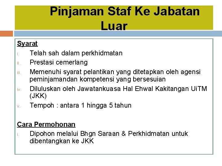 Pinjaman Staf Ke Jabatan Luar Syarat i. Telah sah dalam perkhidmatan ii. Prestasi cemerlang Pinjaman Staf Ke Jabatan Luar Syarat i. Telah sah dalam perkhidmatan ii. Prestasi cemerlang
