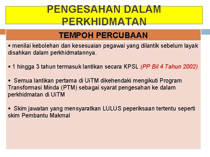 PENGESAHAN DALAM PERKHIDMATAN TEMPOH PERCUBAAN § menilai kebolehan dan kesesuaian pegawai yang dilantik sebelum PENGESAHAN DALAM PERKHIDMATAN TEMPOH PERCUBAAN § menilai kebolehan dan kesesuaian pegawai yang dilantik sebelum