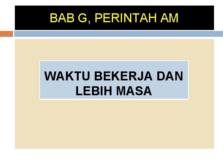 BAB G, PERINTAH AM WAKTU BEKERJA DAN LEBIH MASA BAB G, PERINTAH AM WAKTU BEKERJA DAN LEBIH MASA