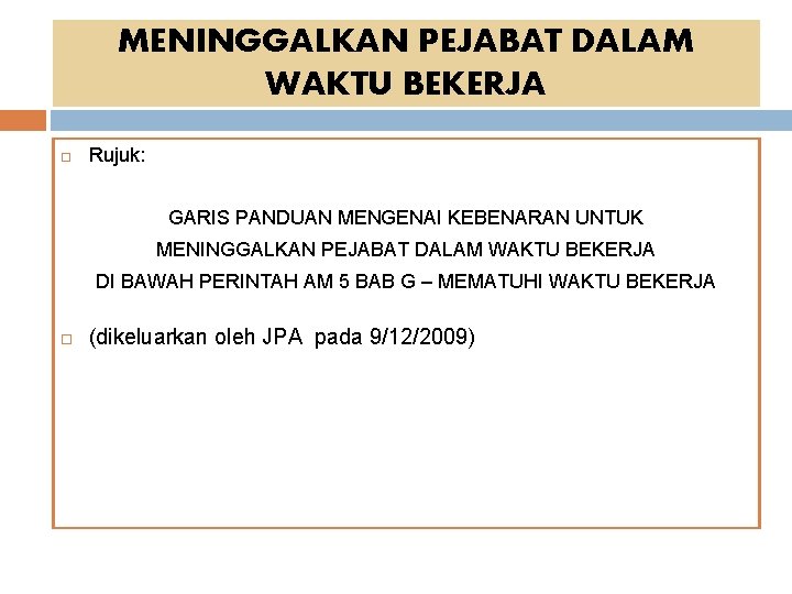 MENINGGALKAN PEJABAT DALAM WAKTU BEKERJA Rujuk: GARIS PANDUAN MENGENAI KEBENARAN UNTUK MENINGGALKAN PEJABAT DALAM MENINGGALKAN PEJABAT DALAM WAKTU BEKERJA Rujuk: GARIS PANDUAN MENGENAI KEBENARAN UNTUK MENINGGALKAN PEJABAT DALAM
