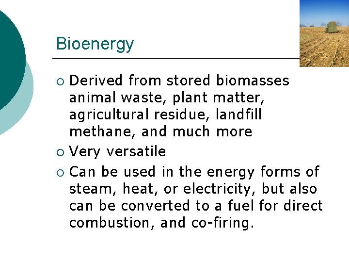 Bioenergy Derived from stored biomasses animal waste, plant matter, agricultural residue, landfill methane, and