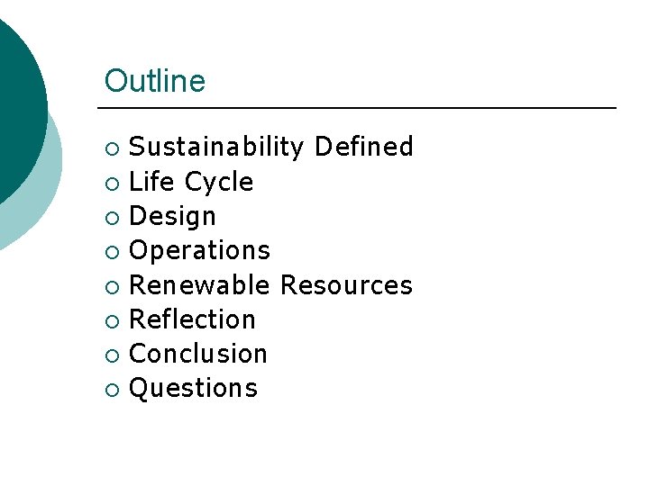 Outline Sustainability Defined ¡ Life Cycle ¡ Design ¡ Operations ¡ Renewable Resources ¡