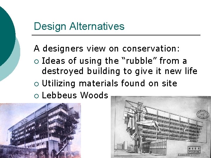 Design Alternatives A designers view on conservation: ¡ Ideas of using the “rubble” from