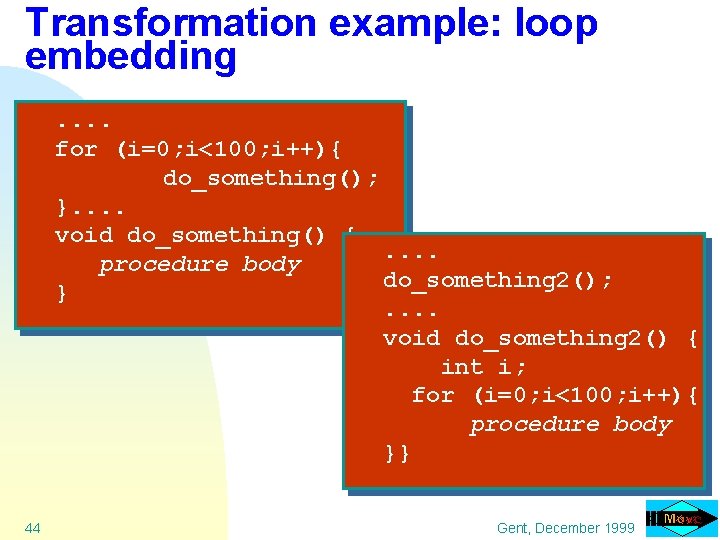 Transformation example: loop embedding. . for (i=0; i<100; i++){ do_something(); }. . void do_something()