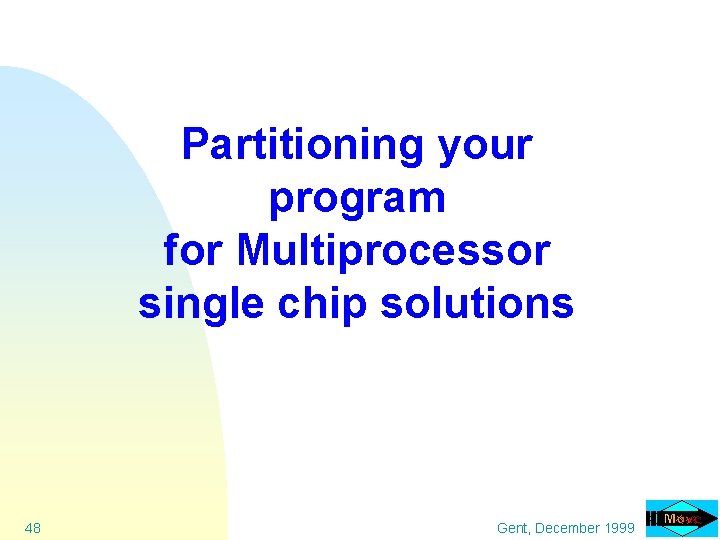 Partitioning your program for Multiprocessor single chip solutions 48 Gent, December 1999 