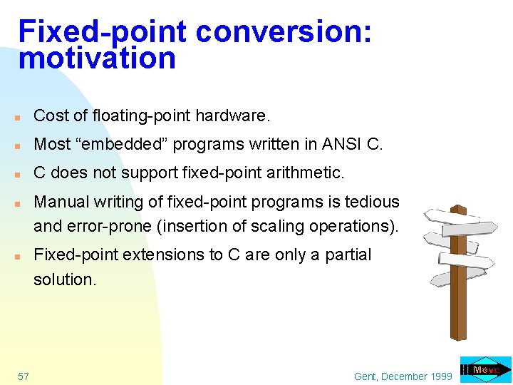 Fixed-point conversion: motivation n Cost of floating-point hardware. n Most “embedded” programs written in
