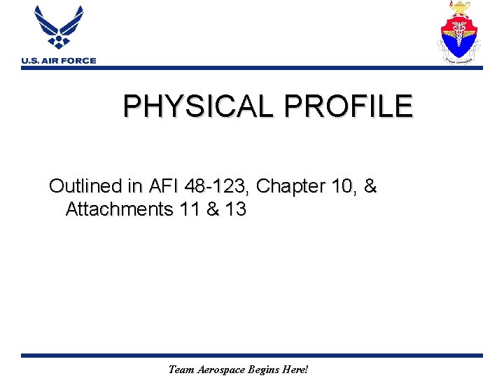 PHYSICAL PROFILE Outlined in AFI 48 -123, Chapter 10, & Attachments 11 & 13