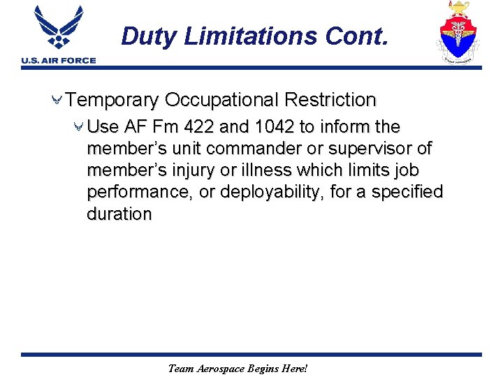 Duty Limitations Cont. Temporary Occupational Restriction Use AF Fm 422 and 1042 to inform