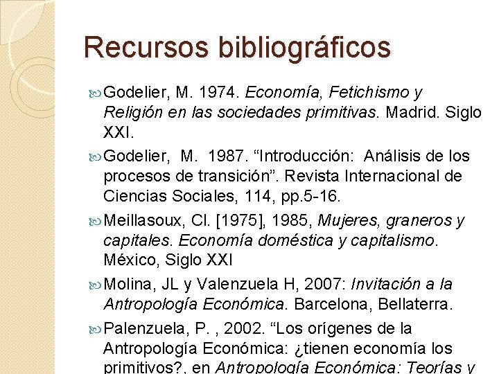 Recursos bibliográficos Godelier, M. 1974. Economía, Fetichismo y Religión en las sociedades primitivas. Madrid.