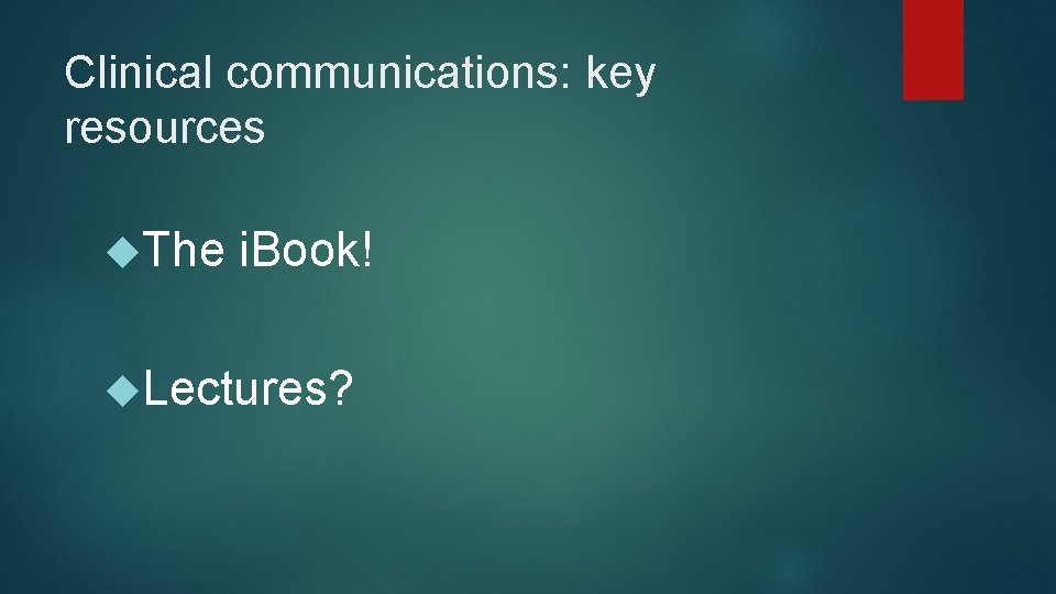 Clinical communications: key resources The i. Book! Lectures? 