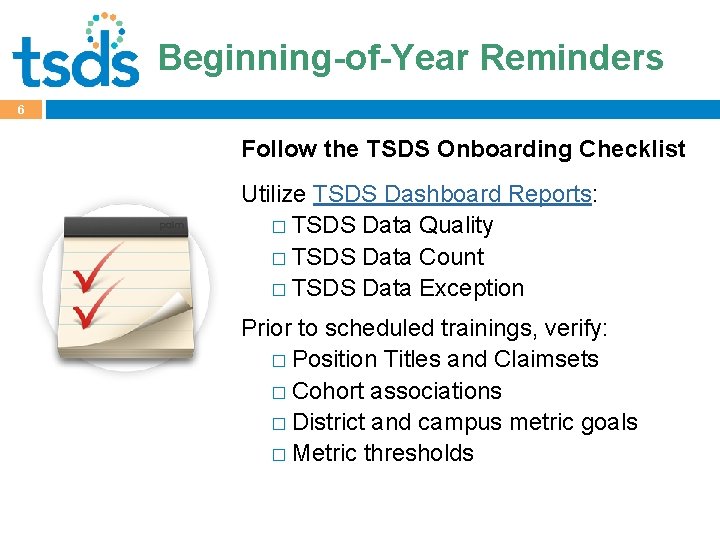 Beginning-of-Year Reminders 6 Follow the TSDS Onboarding Checklist Utilize TSDS Dashboard Reports: � TSDS