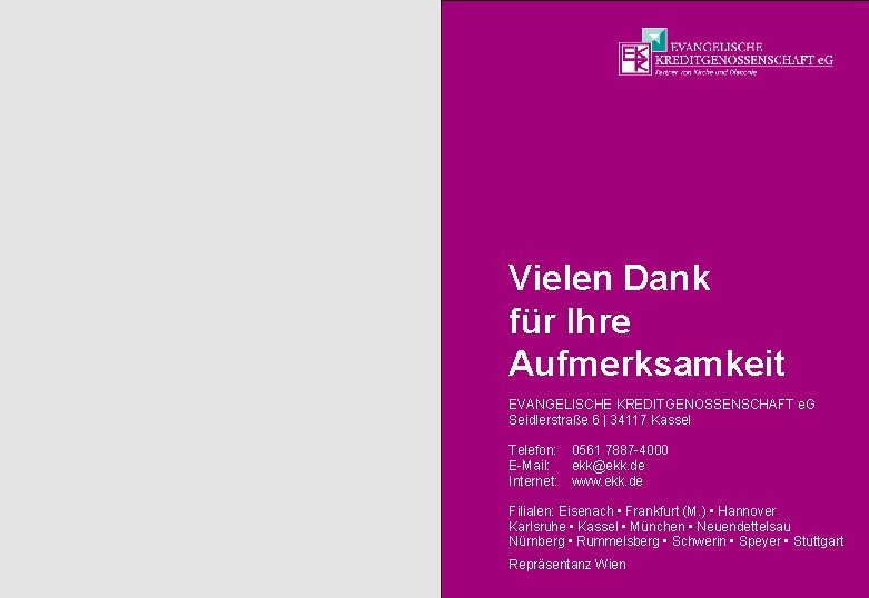 Vielen Dank für Ihre Aufmerksamkeit EVANGELISCHE KREDITGENOSSENSCHAFT e. G Seidlerstraße 6 | 34117 Kassel