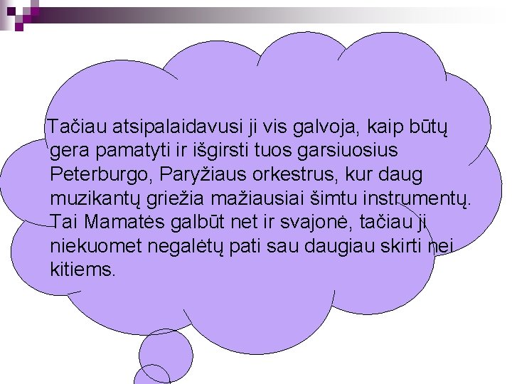 Tačiau atsipalaidavusi ji vis galvoja, kaip būtų gera pamatyti ir išgirsti tuos garsiuosius Peterburgo,