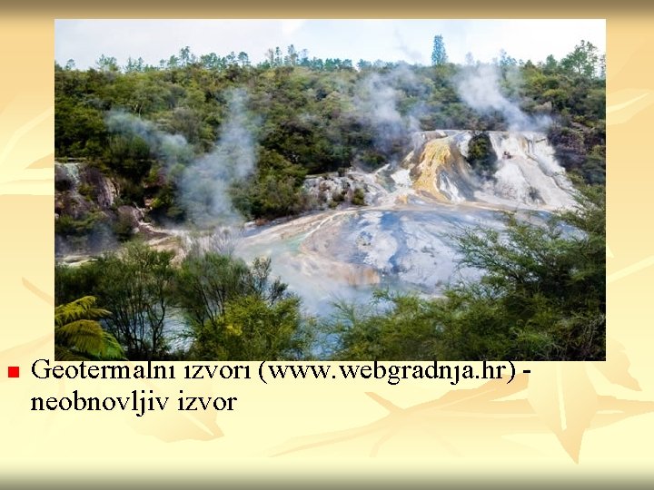 n Geotermalni izvori (www. webgradnja. hr) neobnovljiv izvor 