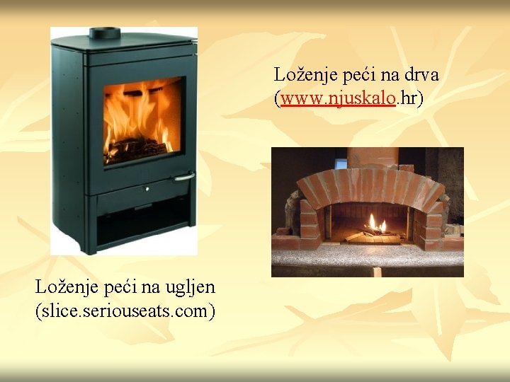 Loženje peći na drva (www. njuskalo. hr) Loženje peći na ugljen (slice. seriouseats. com)