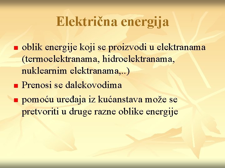 Električna energija n n n oblik energije koji se proizvodi u elektranama (termoelektranama, hidroelektranama