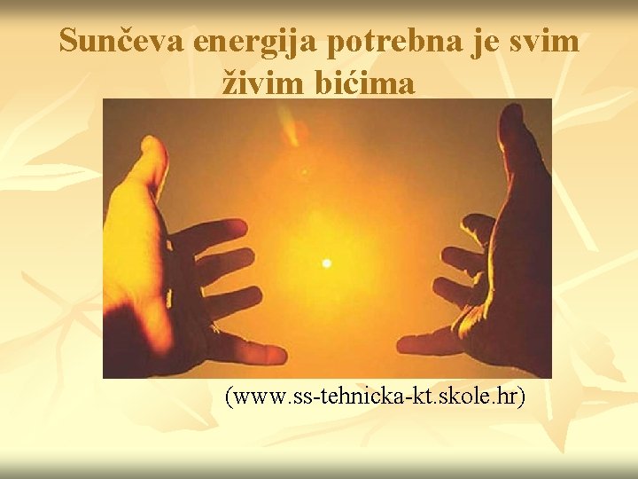 Sunčeva energija potrebna je svim živim bićima (www. ss-tehnicka-kt. skole. hr) 