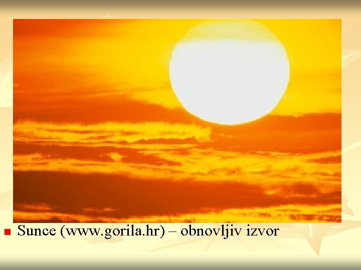 n Sunce (www. gorila. hr) – obnovljiv izvor 