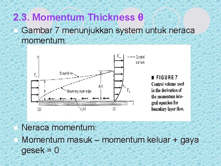 2. 3. Momentum Thickness l Gambar 7 menunjukkan system untuk neraca momentum. Neraca momentum: