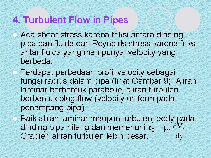 4. Turbulent Flow in Pipes Ada shear stress karena friksi antara dinding pipa dan