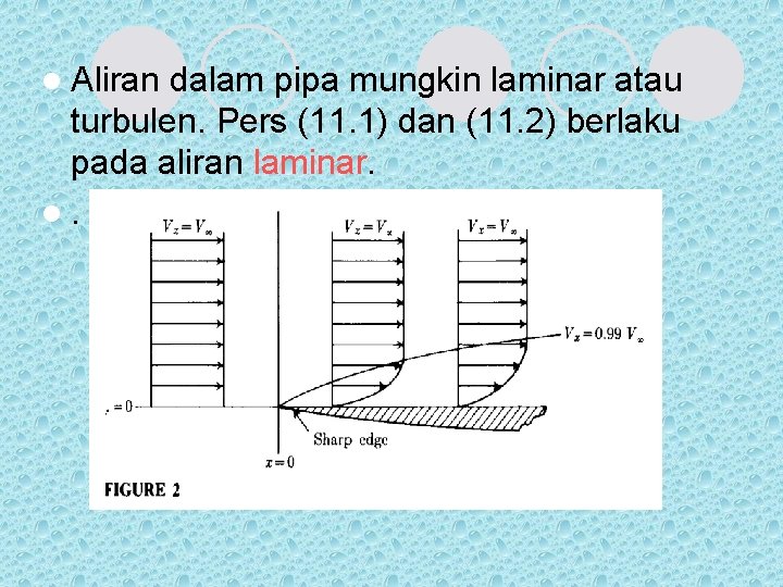 l Aliran dalam pipa mungkin laminar atau turbulen. Pers (11. 1) dan (11. 2)