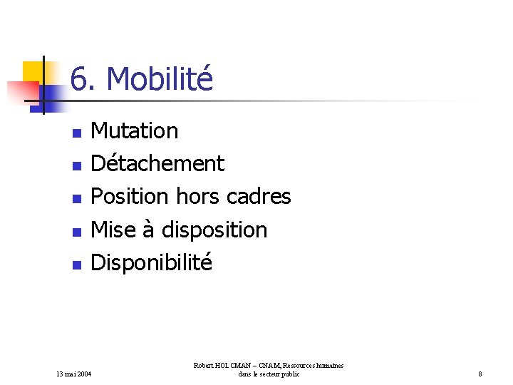 6. Mobilité n n n Mutation Détachement Position hors cadres Mise à disposition Disponibilité