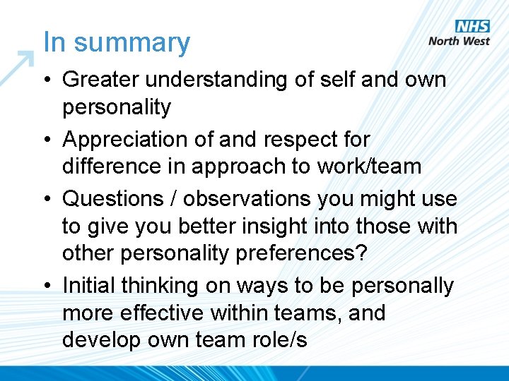 In summary • Greater understanding of self and own personality • Appreciation of and