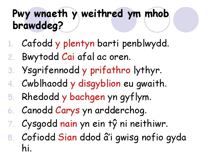 Pwy wnaeth y weithred ym mhob brawddeg? 1. 2. 3. 4. 5. 6. 7.