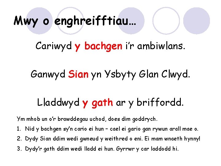 Mwy o enghreifftiau… Cariwyd y bachgen i’r ambiwlans. Ganwyd Sian yn Ysbyty Glan Clwyd.