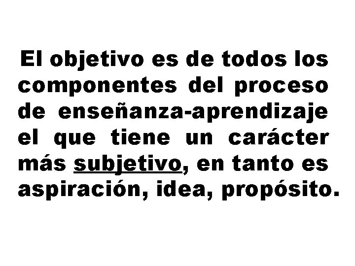 El objetivo es de todos los componentes del proceso de enseñanza-aprendizaje el que tiene