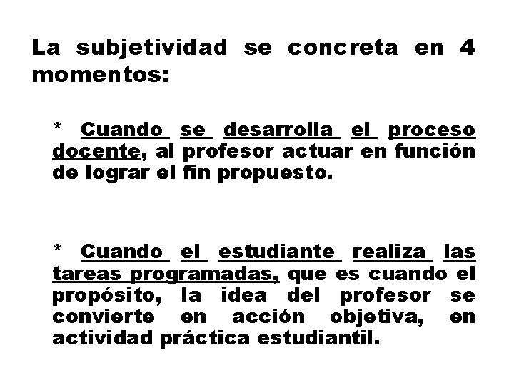 La subjetividad se concreta en 4 momentos: * Cuando se desarrolla el proceso docente,