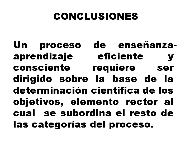 CONCLUSIONES Un proceso de enseñanzaaprendizaje eficiente y consciente requiere ser dirigido sobre la base
