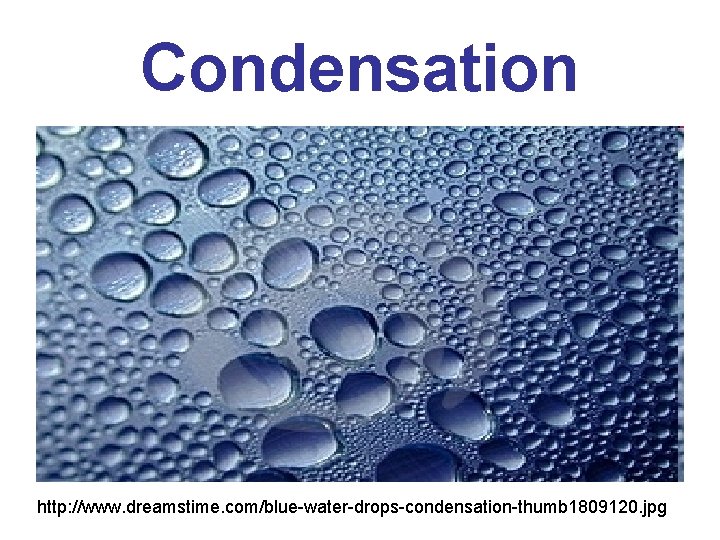 Condensation http: //www. dreamstime. com/blue-water-drops-condensation-thumb 1809120. jpg 